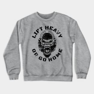 LIFT HEAVY OR GO HOME GORILLA Crewneck Sweatshirt